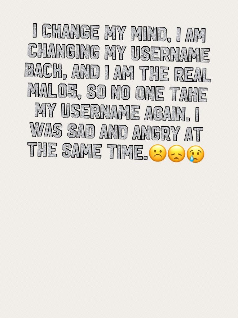 Tap😭
I change my mind, I am changing my username back, and I am the real Mal05, so no one take my username again. I was sad and angry at the same time.☹️😞😢