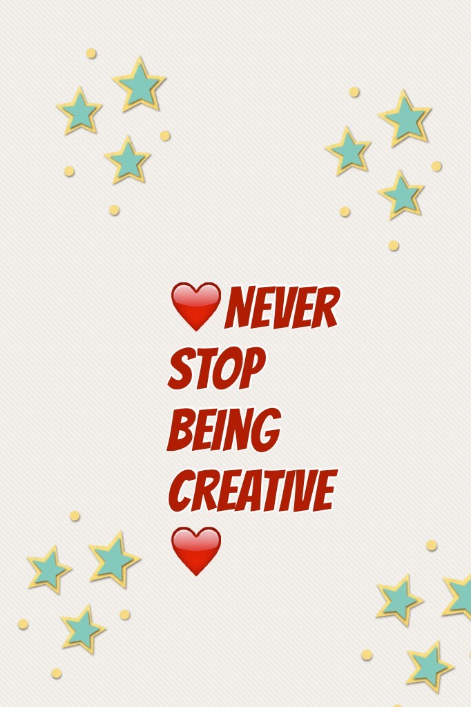 ❤️Never stop being creative ❤️