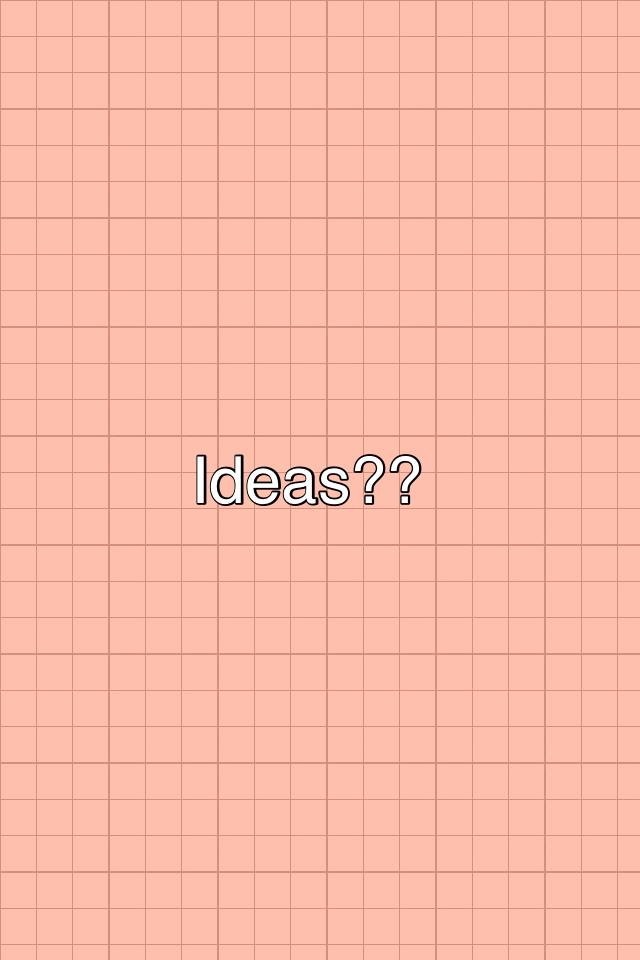 Ideas??