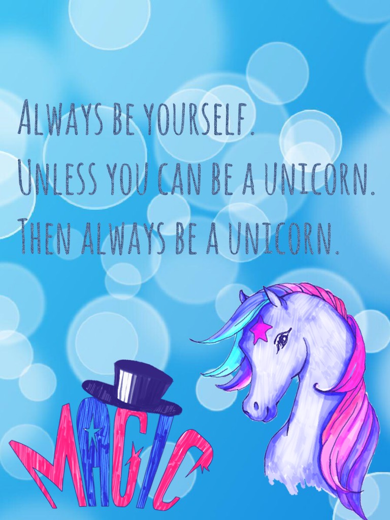 Always be yourself but also be a unicorn!