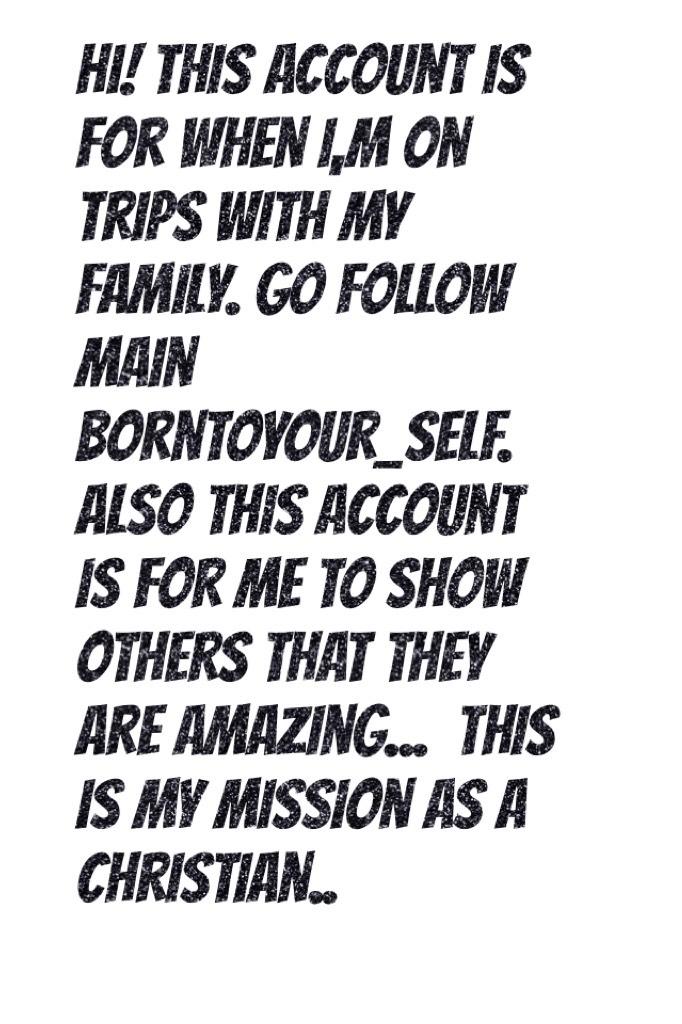 Hi! This account is for when I,m on trips with my family. Go follow main borntoyour_self. Also this account is for me to show others that they are amazing...  this is my mission as a Christian..