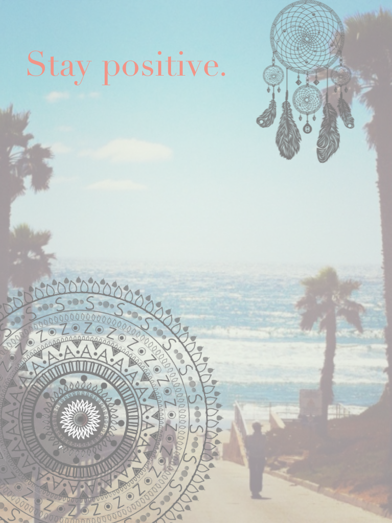 Stay positive.