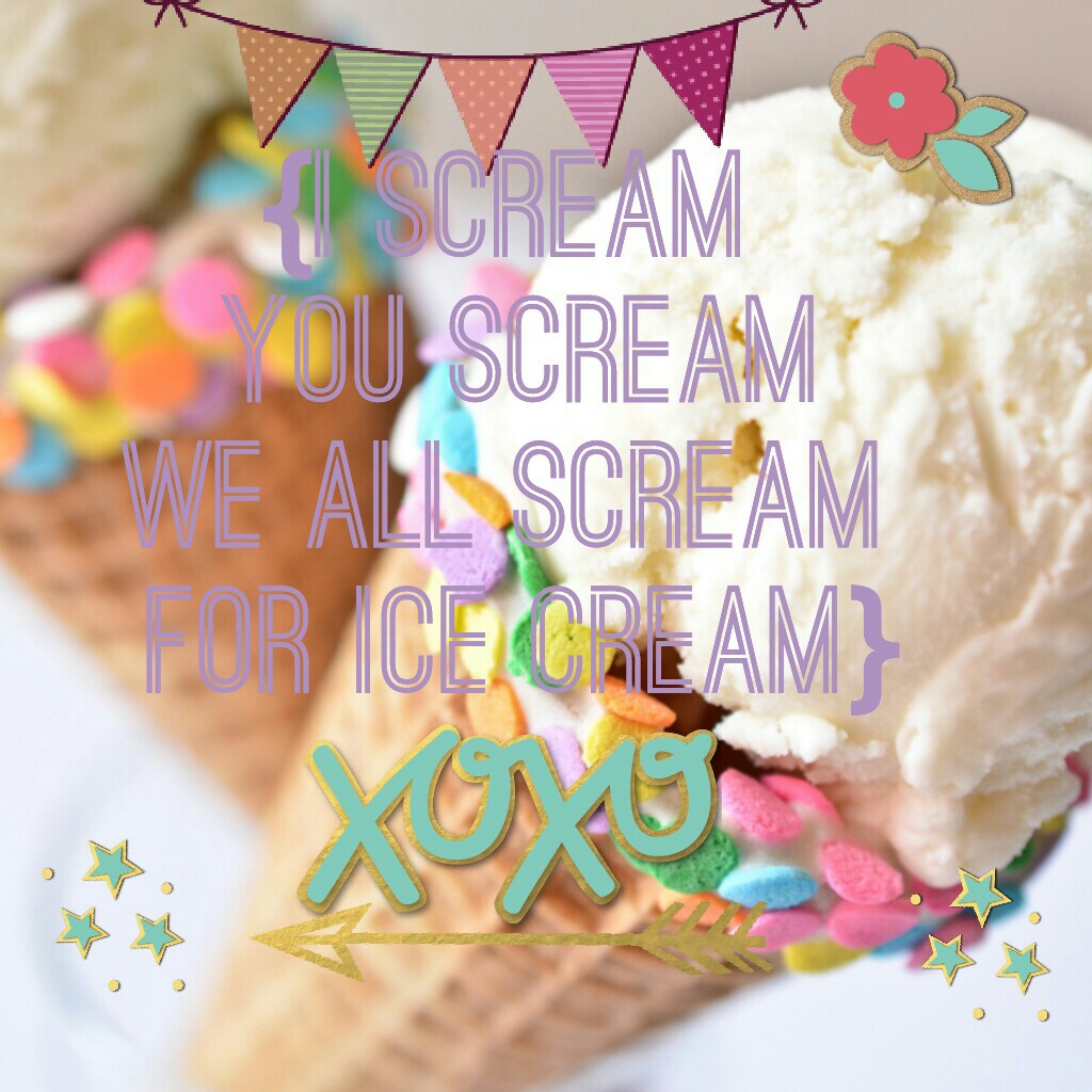 {I scream 
You scream
We all scream 
For ice cream}
