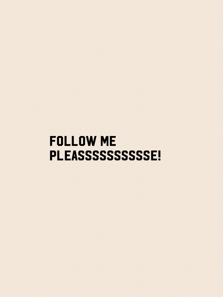 Follow me pleasssssssssse!