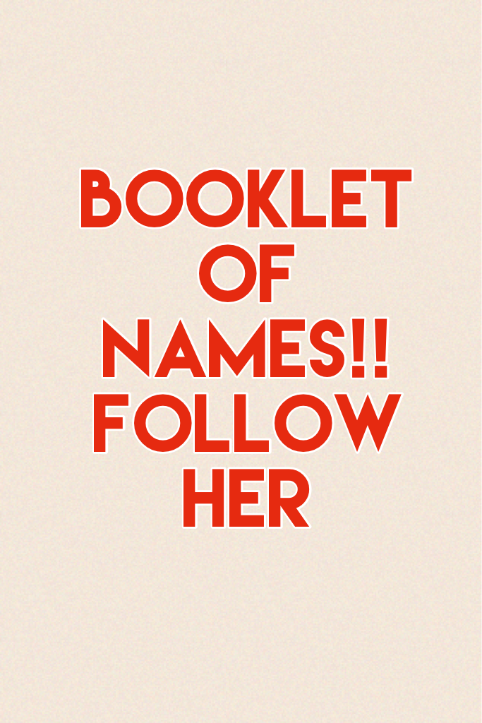 Booklet of names!! Follow her