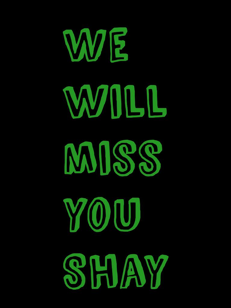 We will miss you 
Shay