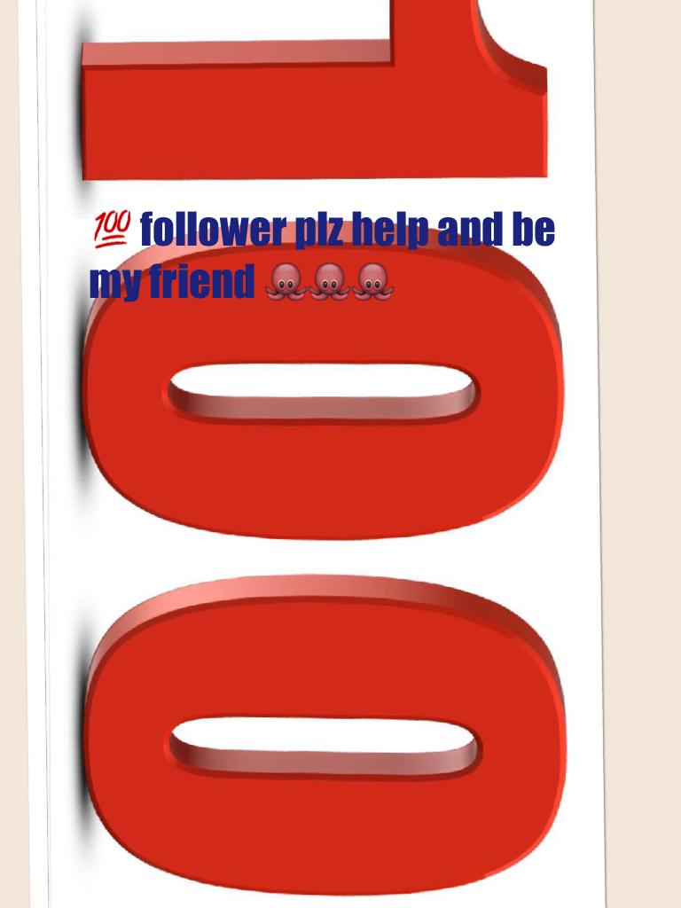💯 follower plz help and be my friend 🐙🐙🐙