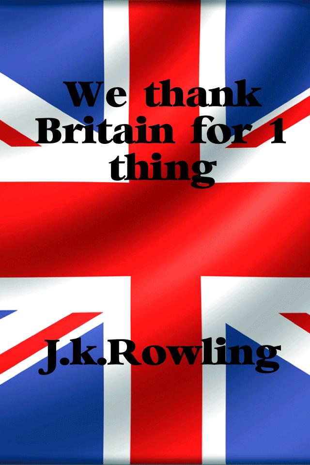 We thank Britain for 1 thing




J.k.Rowling