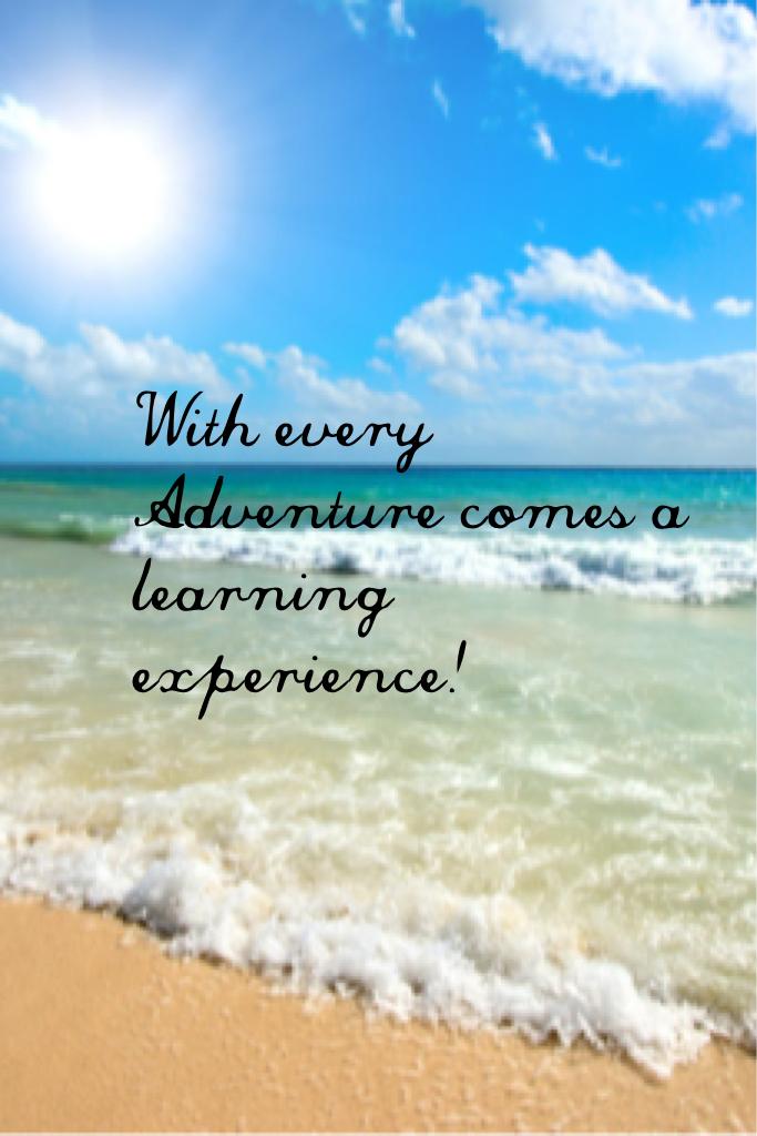 With every Adventure comes a learning experience!