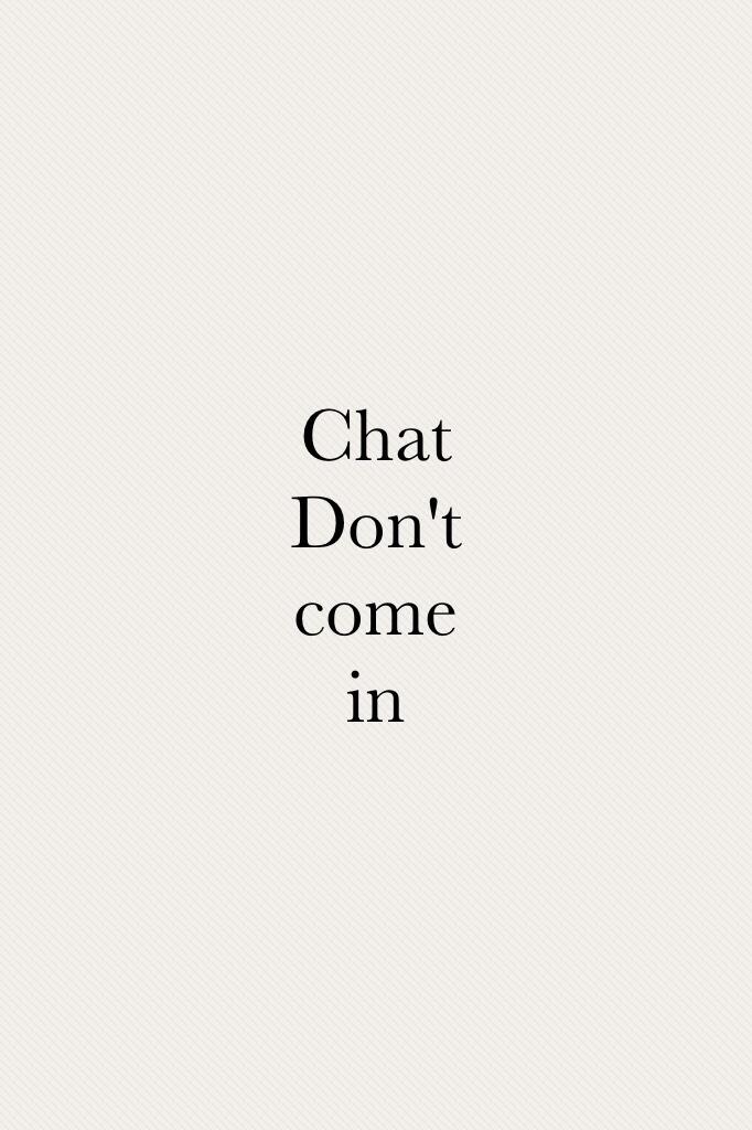 Chat
Don't come in