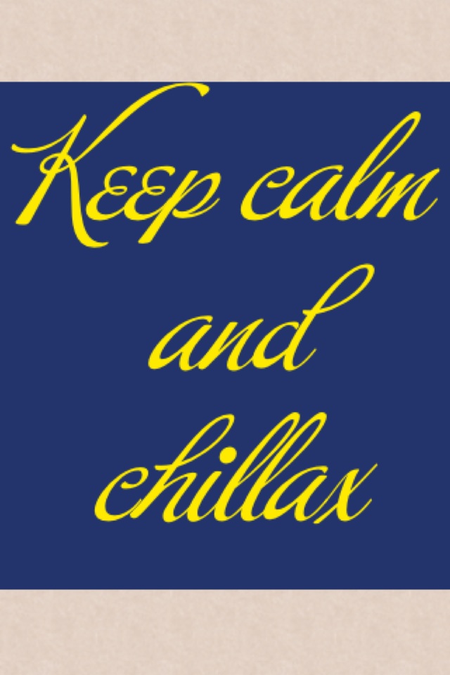 Keep calm and chillax
