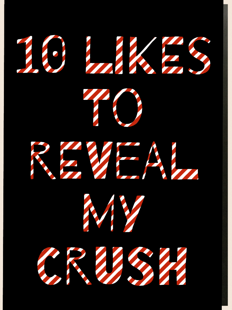10 likes to reveal my crush