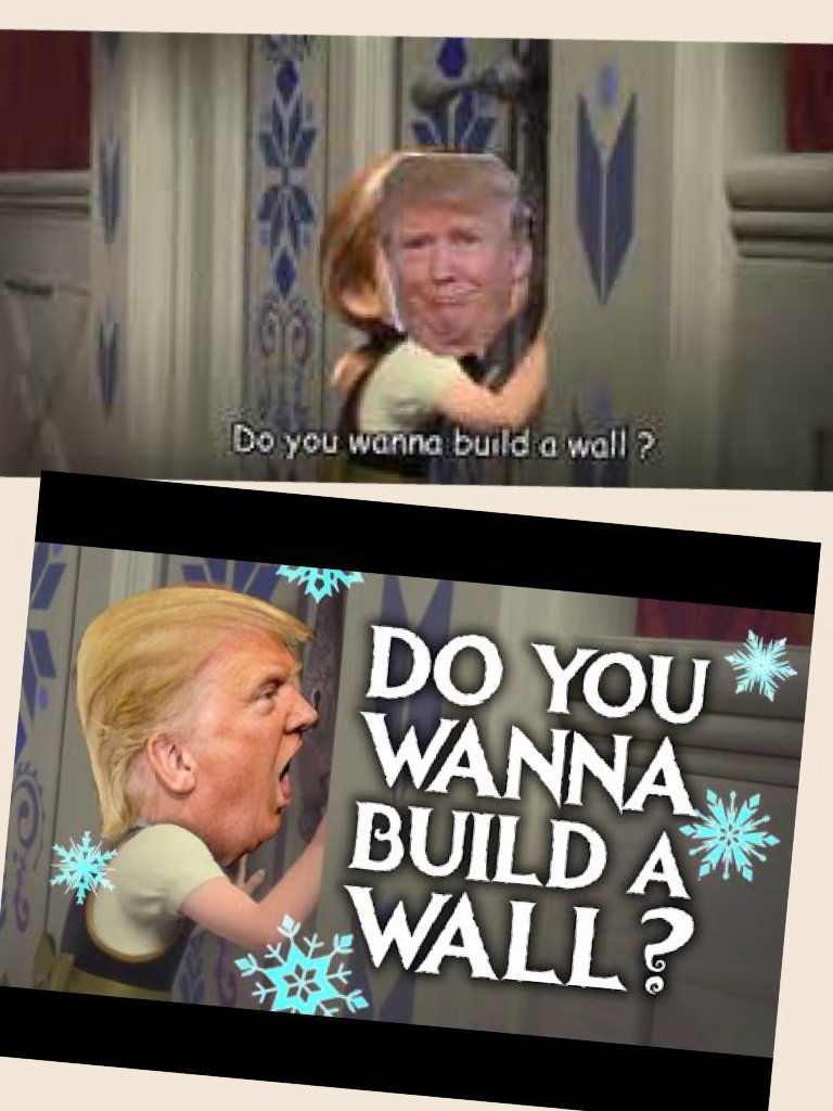Do you want to build a wall!!!???