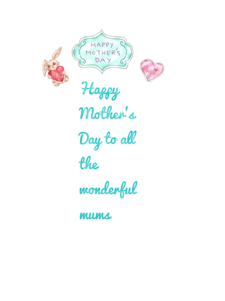 Happy Mother's Day to all the wonderful mums 