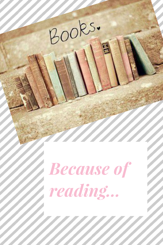 Because of reading…