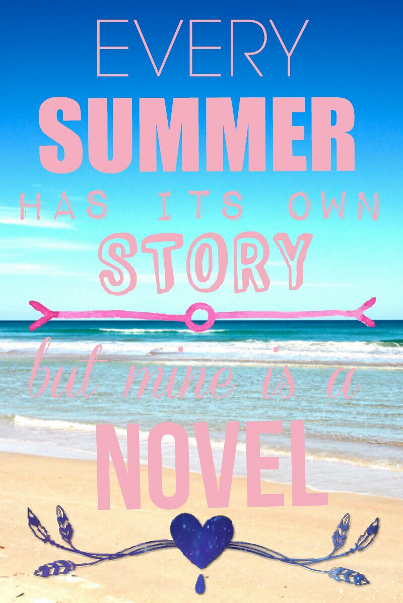 EVERY SUMMER Has its own STORY but mine is a NOVEL