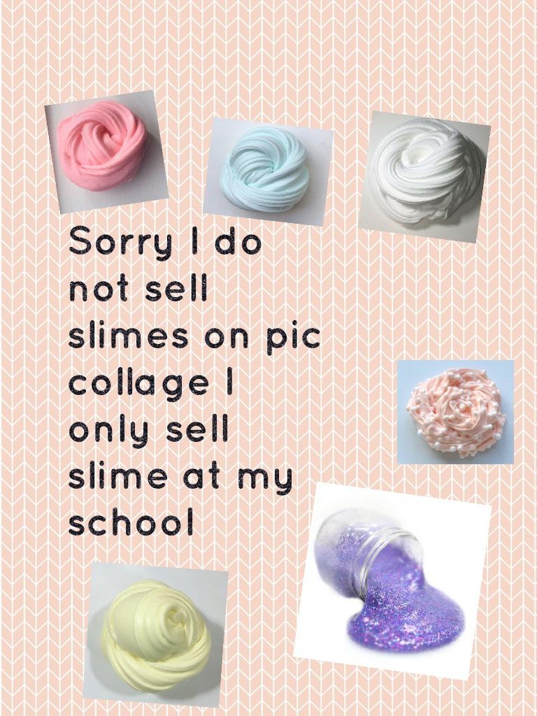 Sorry I do not sell slimes on pic collage I only sell slime at my school