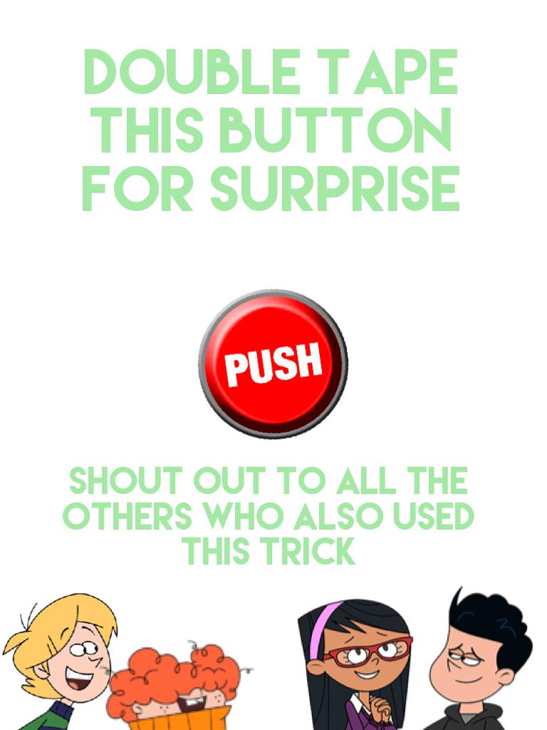 Double tape this button for surprise 