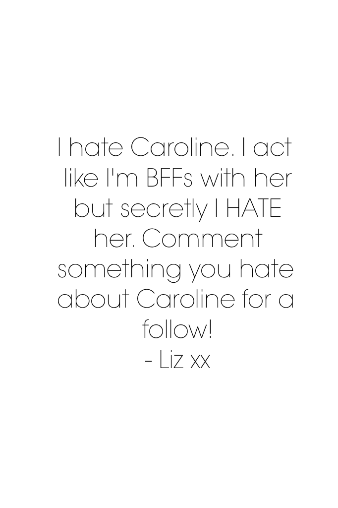 I hate Caroline!!