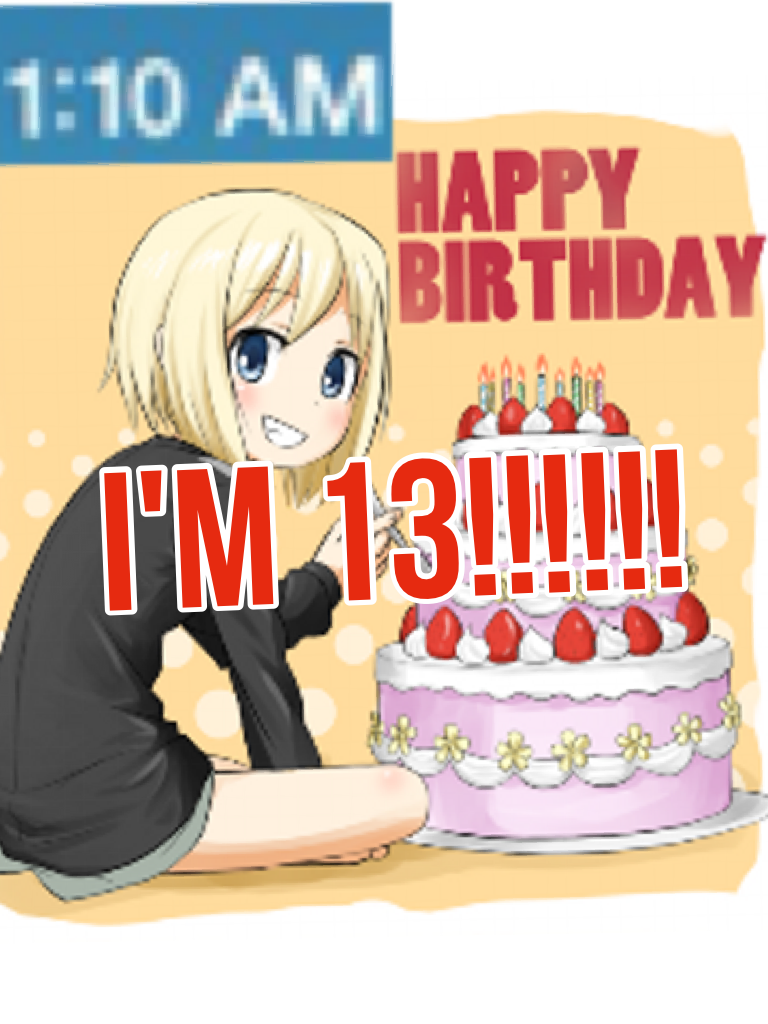 I'm 13!!!!!!