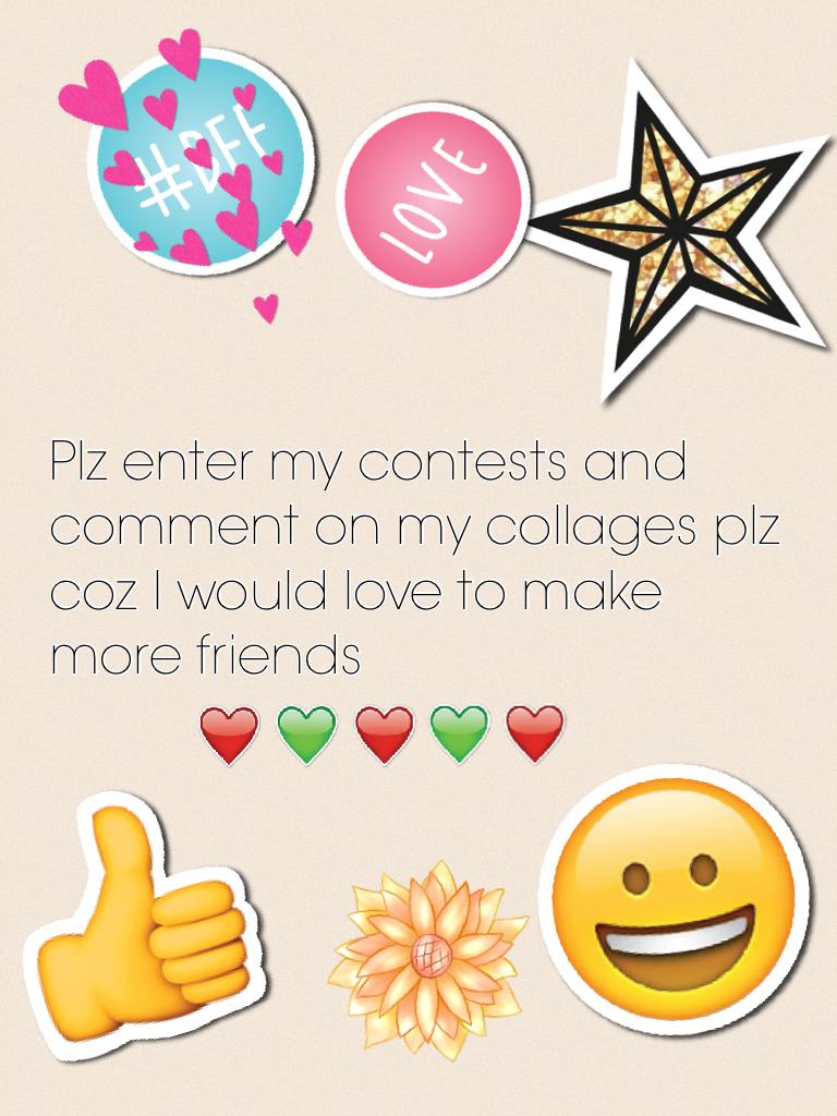 Plz enter my contests and comment on my collages plz coz I would love to make more friends 