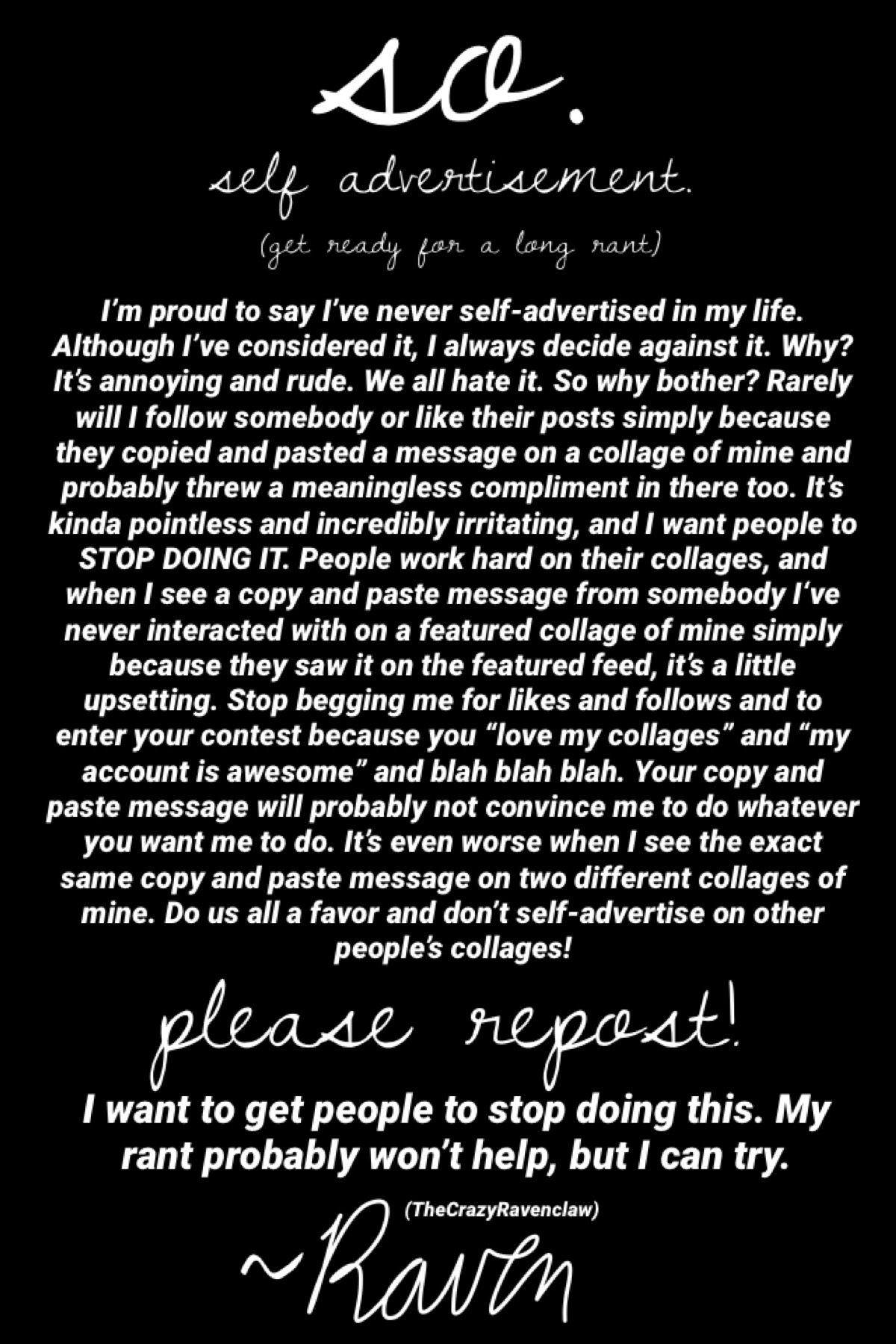 STOP 👏 SELF 👏 ADVERTISING 👏 ITS 👏 SO 👏 ANNOYING

PLEASE REPOST GUYS I CANT STAND SELF ADVERTISEMENT

ok I’m done screaming now 👌

...please repost guys, I’m afraid nobody will 😂😂
