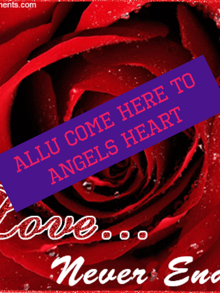 ALLu come here to Angels heart