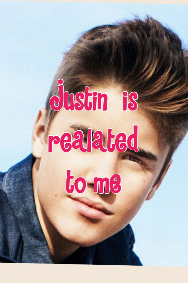 Justin  is realated to me 