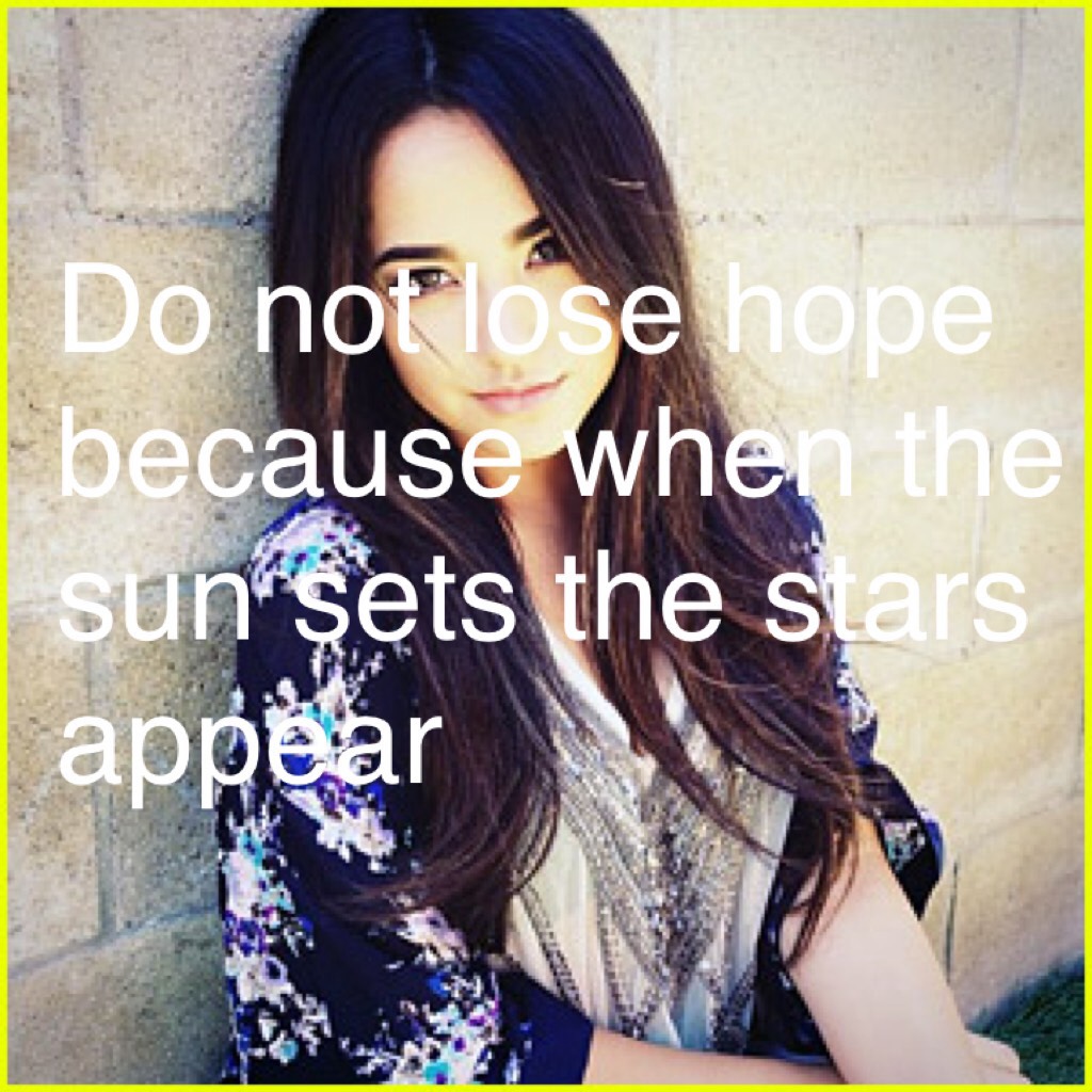 Do not lose hope because when the sun sets the stars appear