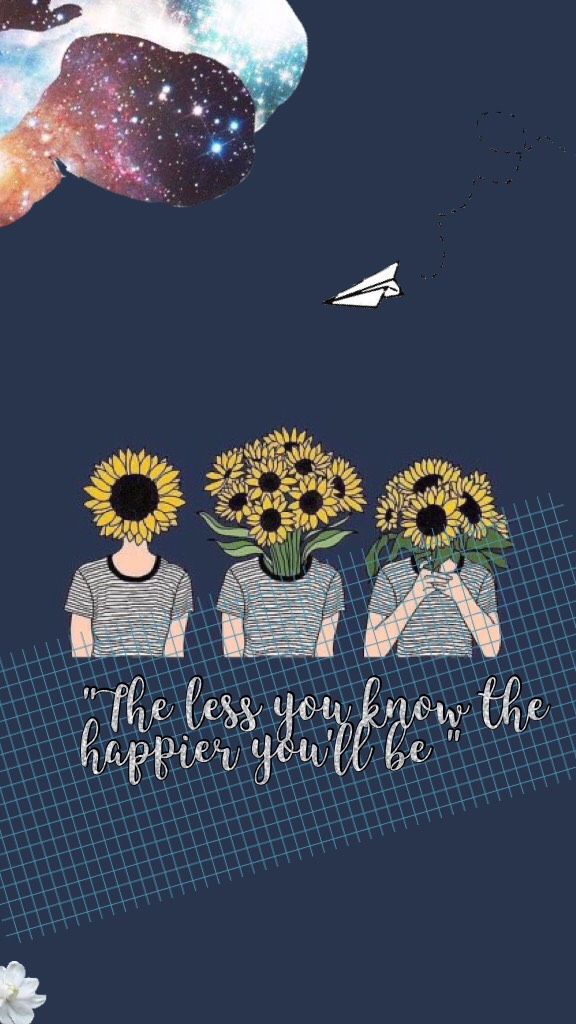 "The less you know the happier you'll be "