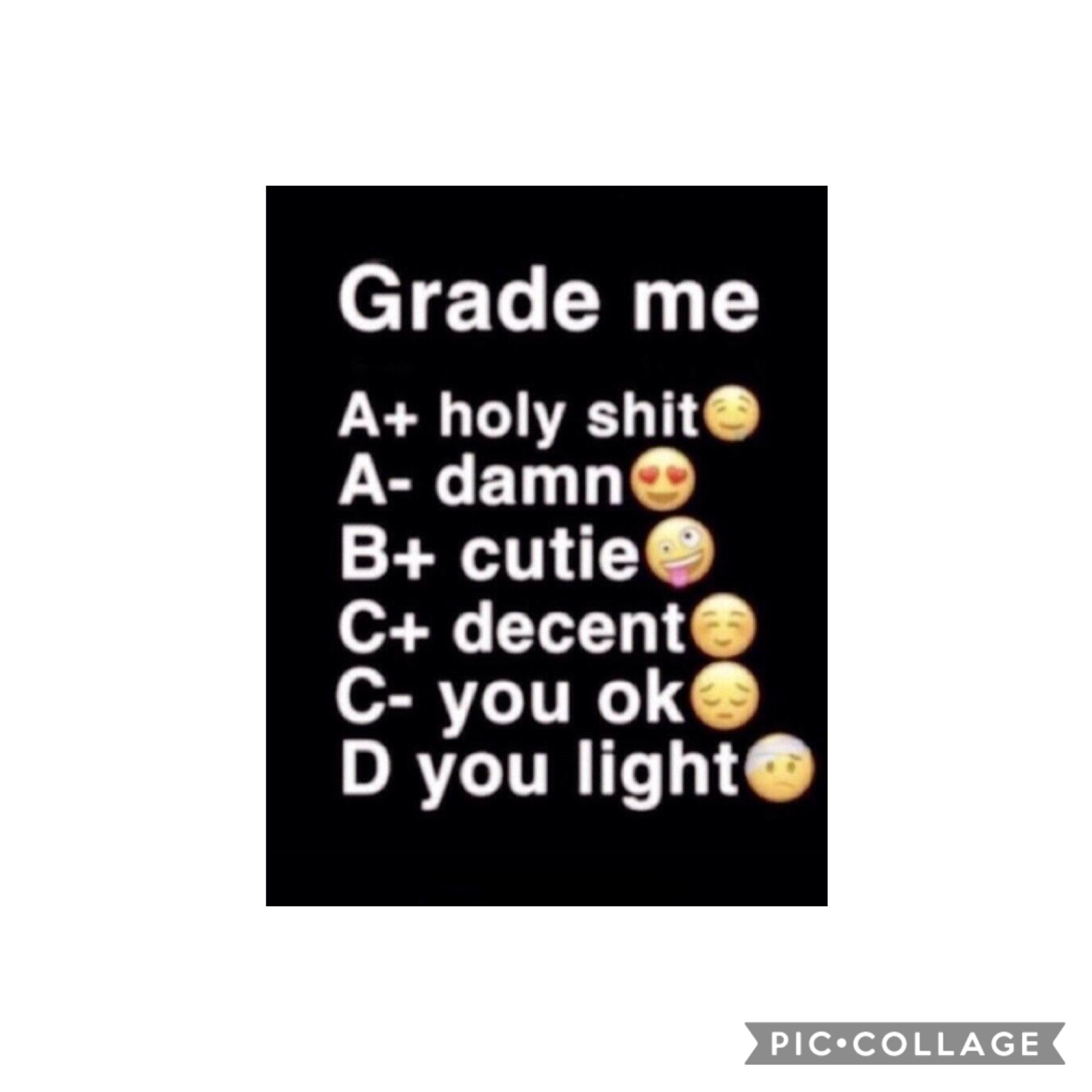 What do you grade me?