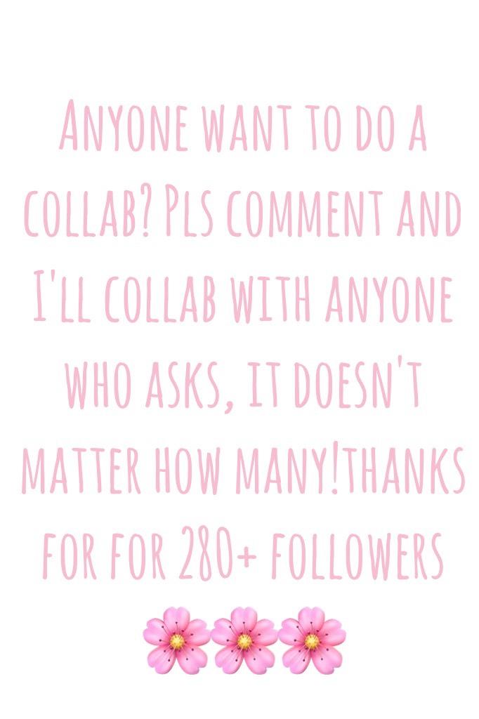 Anyone want to do a collab? Pls comment and I'll collab with anyone who asks, it doesn't matter how many!thanks for for 280+ followers 🌸🌸🌸