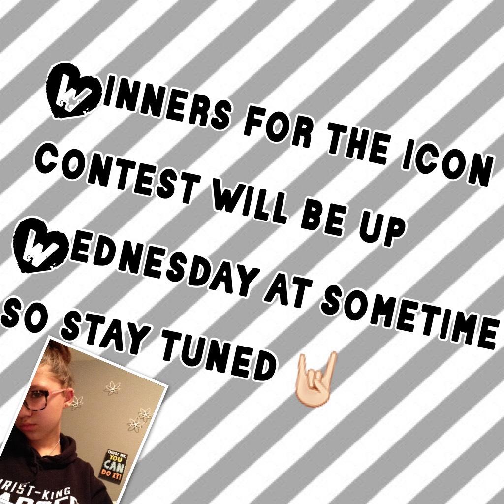Winners for the icon contest will be up Wednesday at sometime so stay tuned🤘🏻