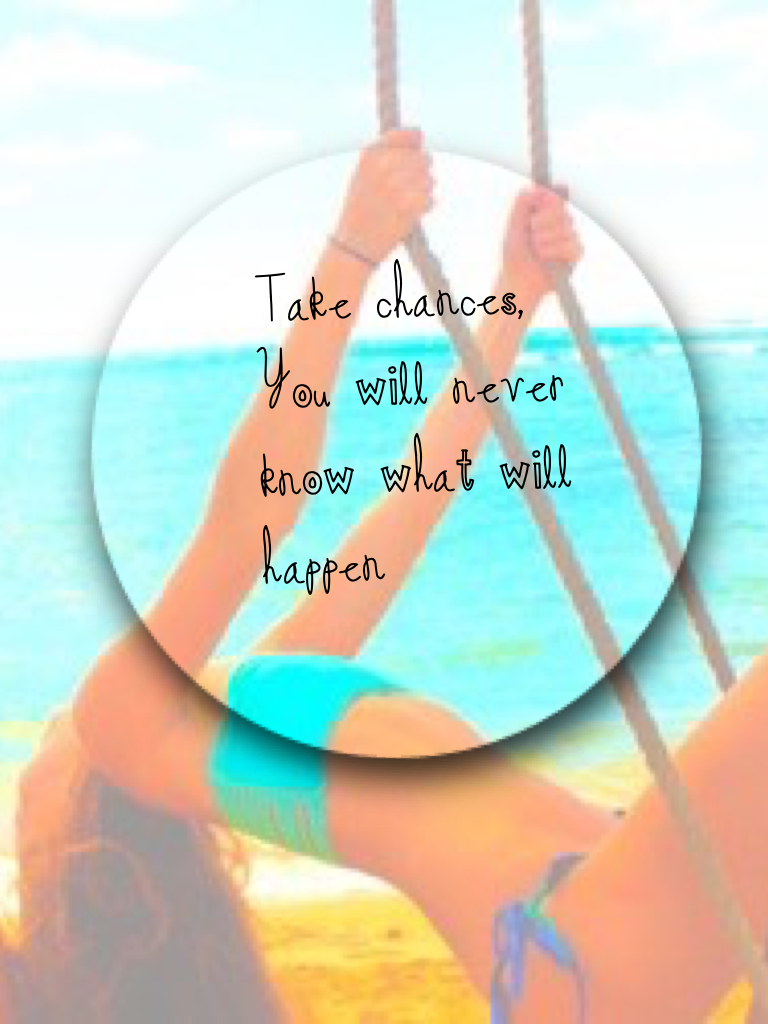 Take chances,
You will never know what will happen 