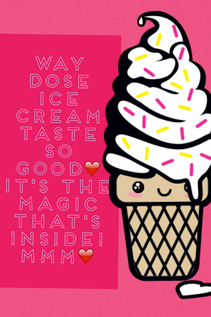 Way dose ice cream taste so good❤️ it's the magic that's inside!
mmm❤️