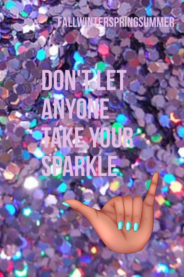 Don't let anyone take your sparkle 