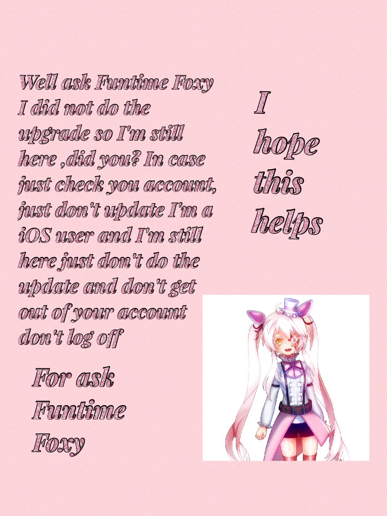I hope this helps ask Funtime Foxy 