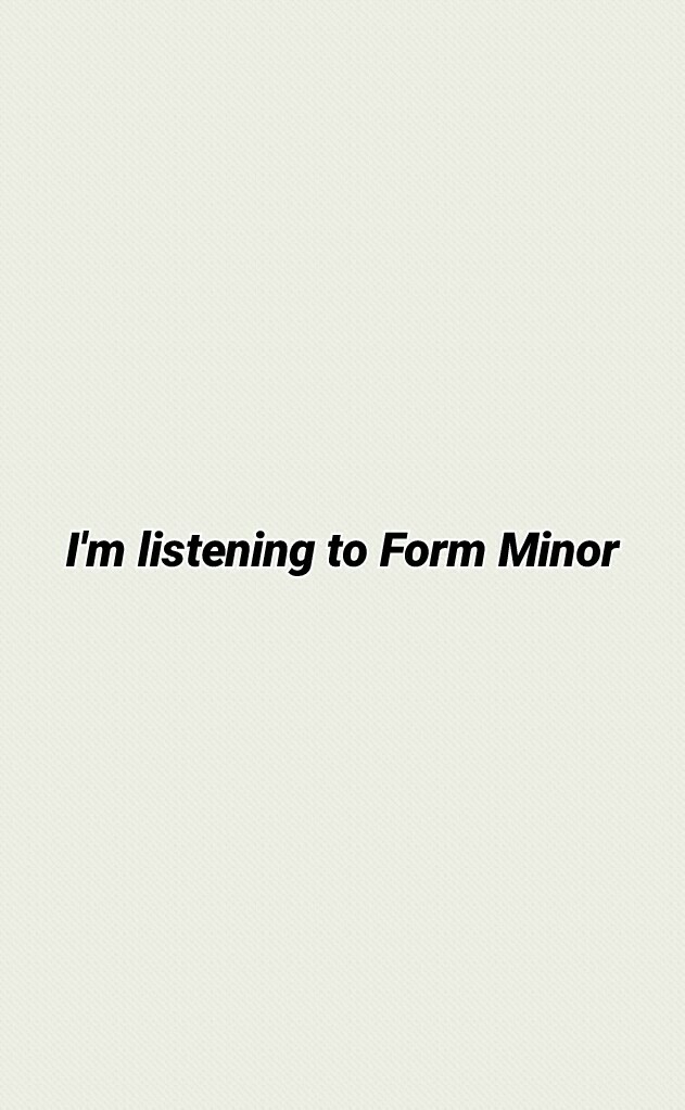 I'm listening to Form Minor