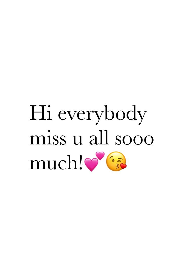 Hi everybody miss u all sooo much!💕😘