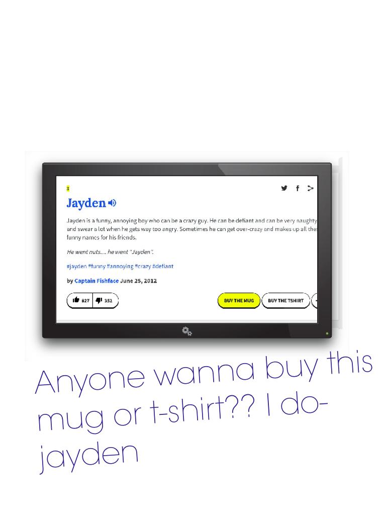 Anyone wanna buy this mug or t-shirt?? I do-jayden