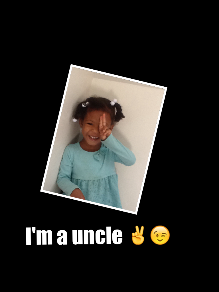 I'm a uncle ✌️😉