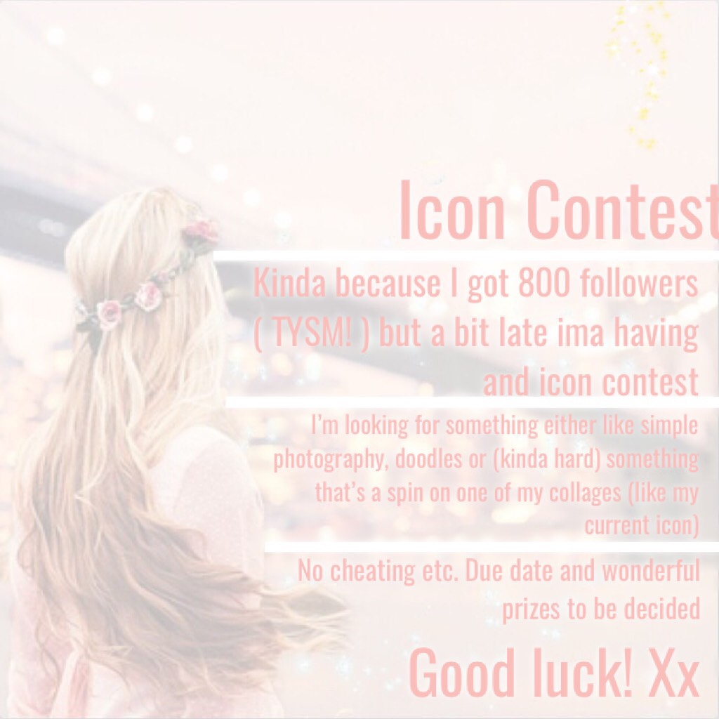 Icon Contest!
Prizes for 1st, 2nd and 3rd and maybe an honourable mention
Due when I get enough entries 
Means a lot when you enter and good luck xxxx