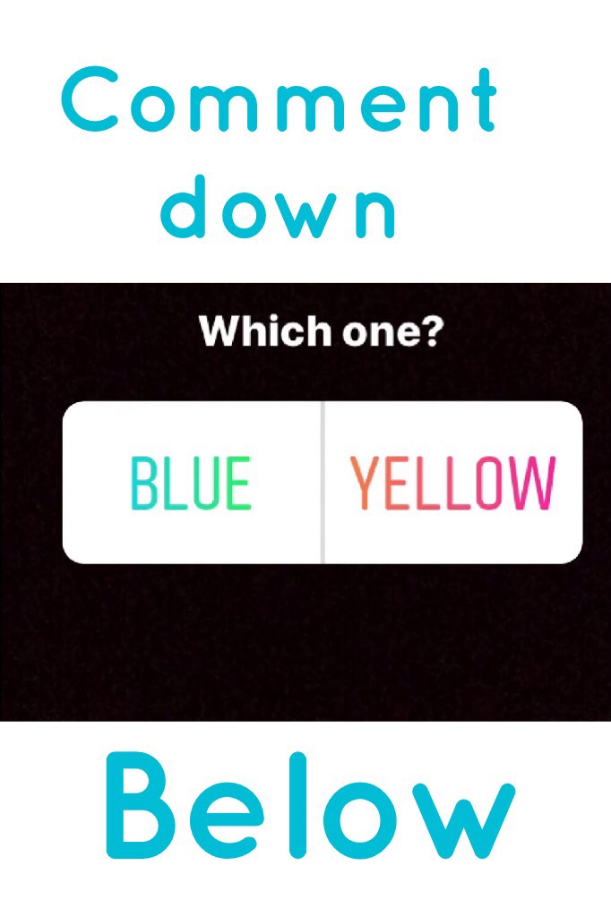        -BLUE or Yellow-
Comment down below which one. I hope y’all pick BLUE!!!
