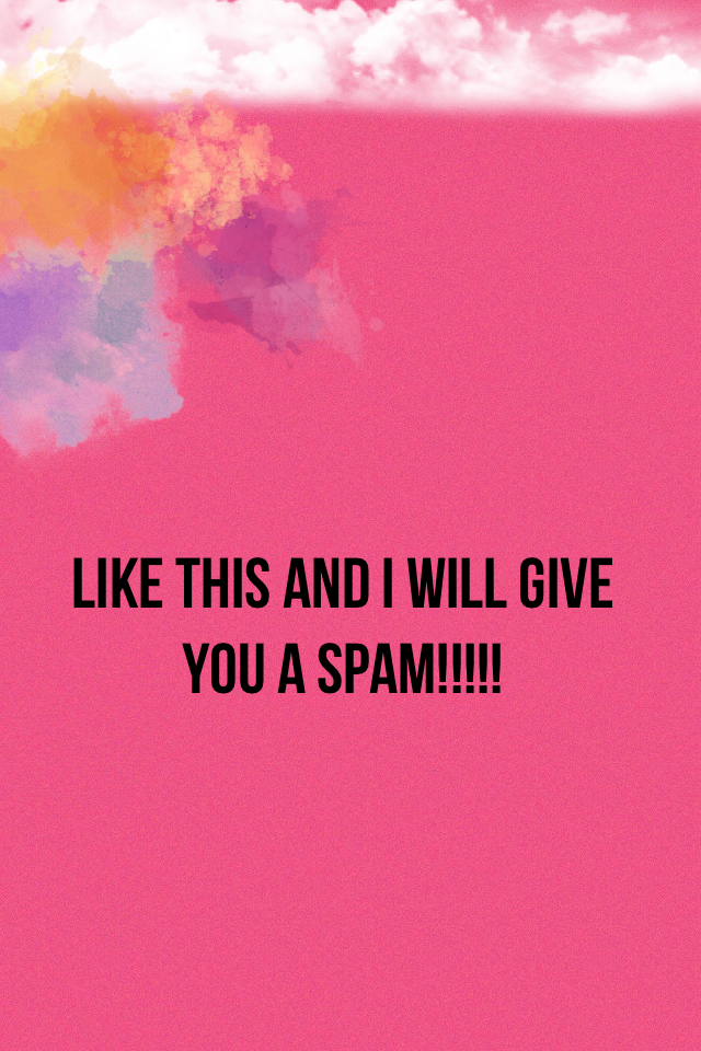Like this and I will give you a spam!!!!!
