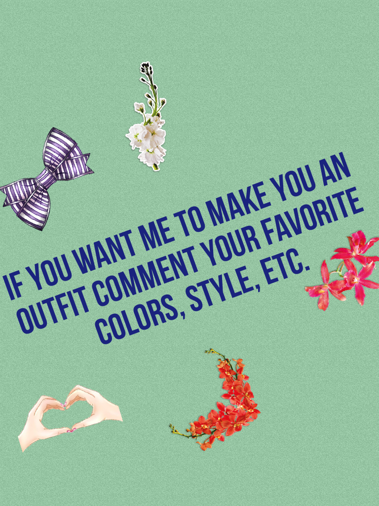 If you want me to make you an outfit comment your favorite colors, style, etc.