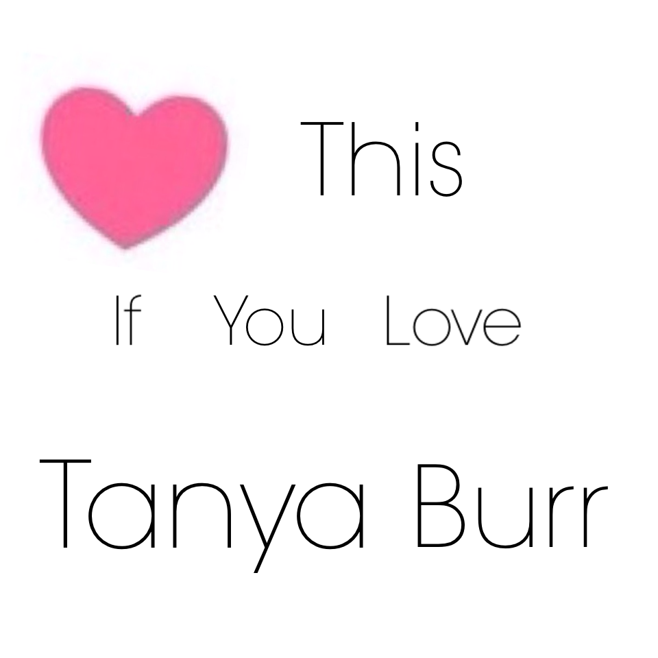 ❤️ THIS
IF YOU LOVE
TANYA BURR