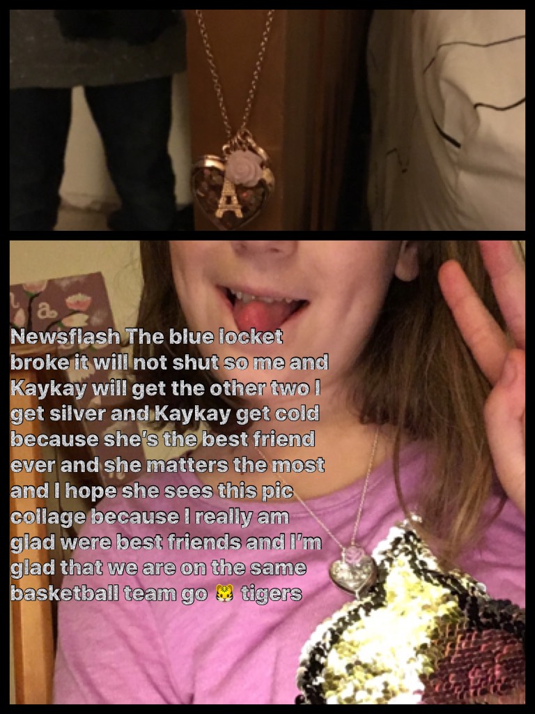 Newsflash The blue locket broke it will not shut so me and Kaykay will get the other two I get silver and Kaykay get cold because she’s the best friend ever and she matters the most and I hope she sees this pic collage because I really am glad were best f