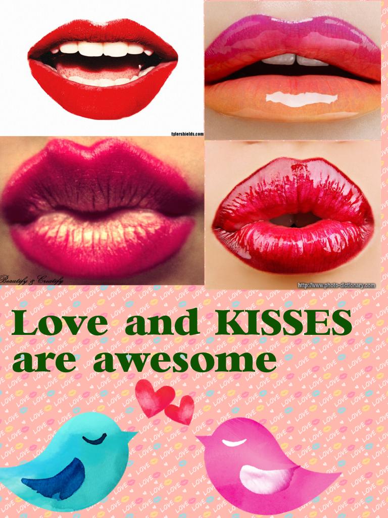 Love and KISSES are awesome 