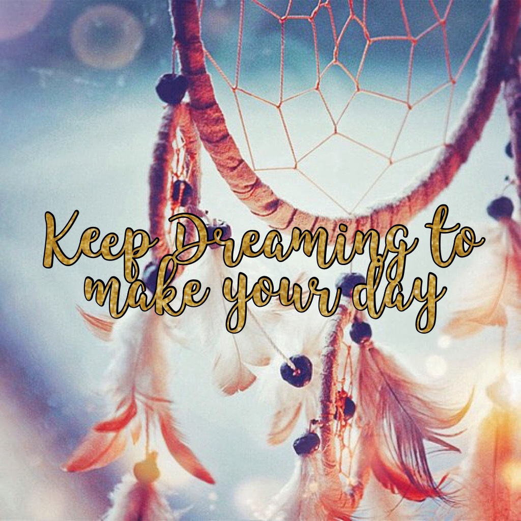 Keep Dreaming to
make your day😍