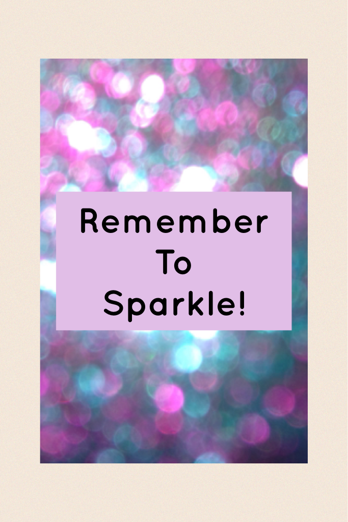 Remember
To
Sparkle!